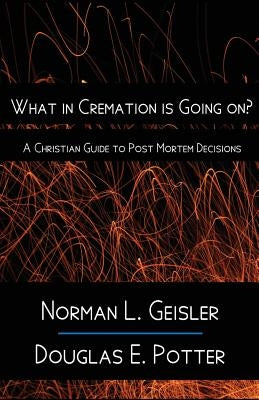 What in Cremation is Going on?: A Christian Guide to Post Mortem Decisions by Potter, Douglas E.