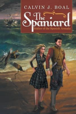 The Spaniard: Soldier of the Spanish Armada by Boal, Calvin J.