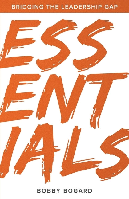 Essentials: Bridging the Leadership Gap by Bogard, Bobby