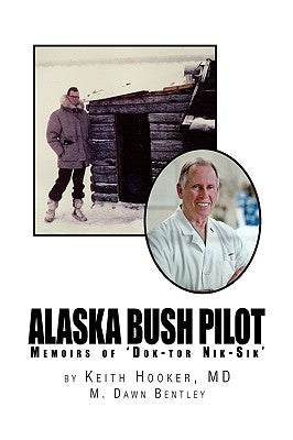 Alaska Bush Pilot by Dr Keith Hooker and M Dawn Bentley