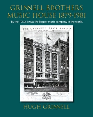 Grinnell Brothers Music House 1879-1981: By the 1950s it was the largest music company in the world. by Grinnell, Hugh