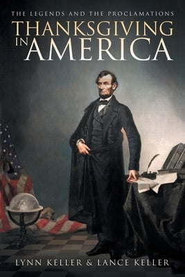 Thanksgiving in America: The Legends and The Proclamations by Keller, Lynn