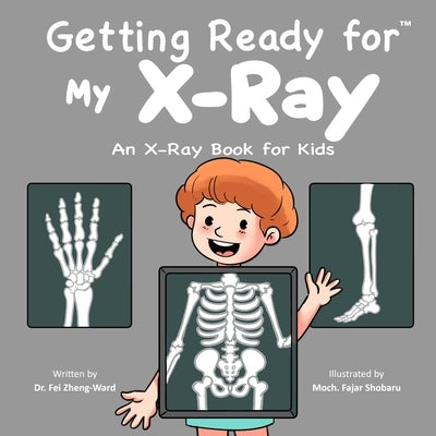 Getting Ready for My X-Ray: An X-Ray Book for Kids by Zheng-Ward, Fei