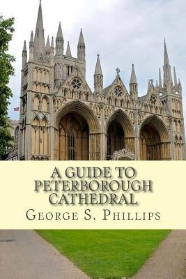 A guide to Peterborough Cathedral by Phillips, George S.