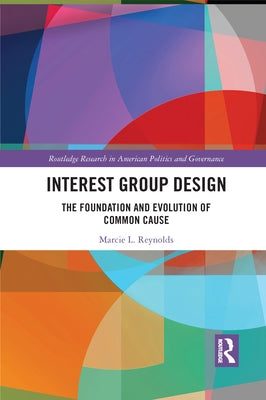 Interest Group Design: The Foundation and Evolution of Common Cause by Reynolds, Marcie L.