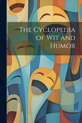 The Cyclopedia of Wit and Humor by Anonymous