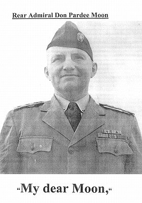 My dear Moon: Rear Admiral Don Pardee Moon by Crouch, Daniel