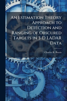 An Estimation Theory Approach to Detection and Ranging of Obscured Targets in 3-D LADAR Data by Burris, Charles R.
