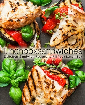 Lunch Box Sandwiches: Delicious Sandwich Recipes to Fill Your Lunch Box (2nd Edition) by Press, Booksumo