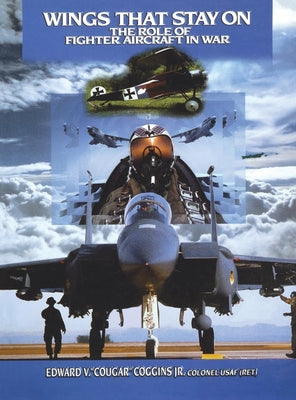 Wings That Stay on: The Role of Fighter Aircraft in War by Coggins, Edward V.