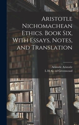 Aristotle Nichomachean Ethics. Book six, With Essays, Notes, and Translation by Aristotle, Aristotle