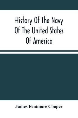 History Of The Navy Of The United States Of America: Continued To 1853; From The Author'S Manuscripts, And Other Authentic Sources by Fenimore Cooper, James