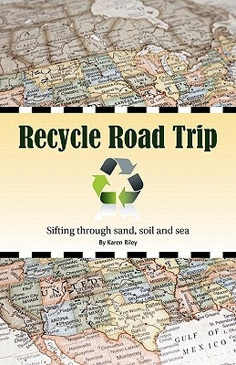 Recycle Road Trip: Sifting Through Sand, Sea and Soil by Riley, Karen