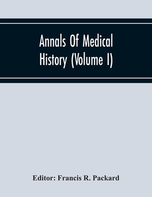 Annals Of Medical History (Volume I) by R. Packard, Francis