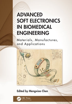 Advanced Soft Electronics in Biomedical Engineering: Materials, Manufactures, and Applications by Chen, Mengxiao