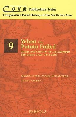 Corn 09 When the Potato Failed: Causes and Effects of the Last European Subsistence Crisis, 1845-1850 by Paping, Richard