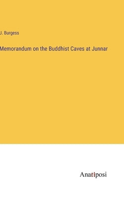 Memorandum on the Buddhist Caves at Junnar by Burgess, J.