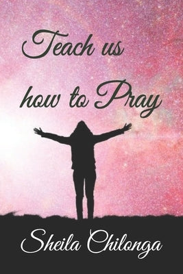 Teach us how to Pray by Chilonga, Sheila Ruth