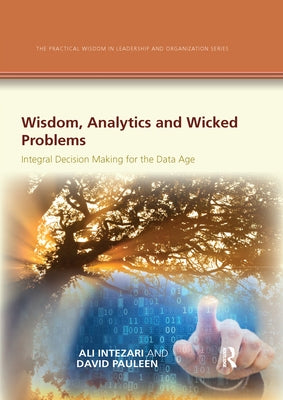 Wisdom, Analytics and Wicked Problems: Integral Decision Making for the Data Age by Intezari, Ali