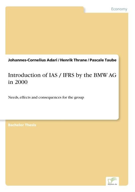 Introduction of IAS / IFRS by the BMW AG in 2000: Needs, effects and consequences for the group by Adari, Johannes-Cornelius