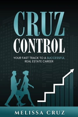 Cruz Control: Your Fast Track to A Successful Real Estate Career by Cruz, Melissa