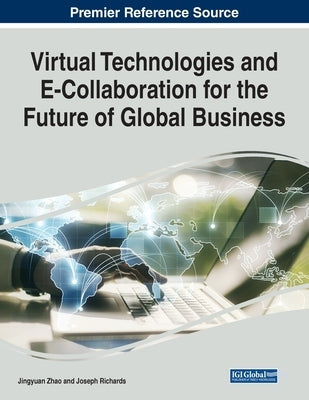 Virtual Technologies and E-Collaboration for the Future of Global Business by Zhao, Jingyuan