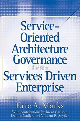 Service-Oriented Architecture Governance for the Services Driven Enterprise by Marks, Eric A.