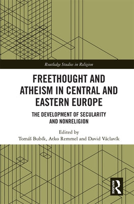 Freethought and Atheism in Central and Eastern Europe: The Development of Secularity and Non-Religion by Bubík, Tomás