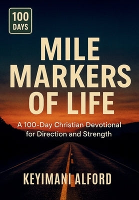 Mile Markers of Life: A 100-Day Christian Devotional for Direction and Strength by Alford, Keyimani