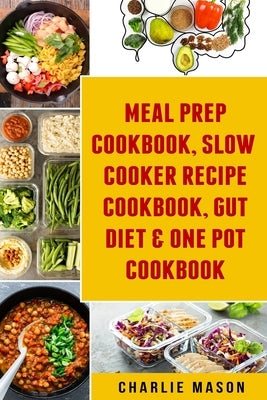 Meal Prep Cookbook, Slow Cooker Recipe Cookbook, Gut Diet & One Pot Cookbook by Mason, Charlie