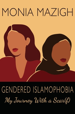 Gendered Islamophobia: My Personal Journey with a Scar(f) by Mazigh, Monia