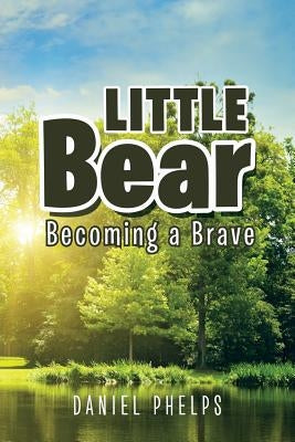 Little Bear: Becoming Brave by Phelps, Daniel