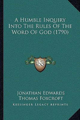 A Humble Inquiry Into The Rules Of The Word Of God (1790) by Edwards, Jonathan