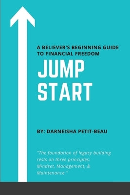 Jump Start: A Believer's Beginning Guide to Financial Freedom by Petit-Beau, Darneisha
