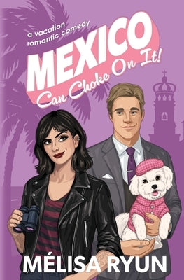 Mexico Can Choke On It: A Vacation Romantic Comedy by Ryun, Mélisa