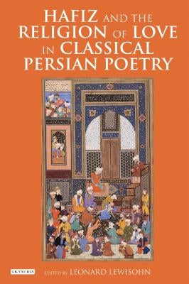 Hafiz and the Religion of Love in Classical Persian Poetry by Lewisohn, Leonard