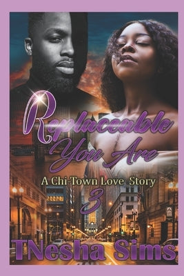 Replaceable You Are 3: A Chi-Town Love Story by Sims, Tnesha