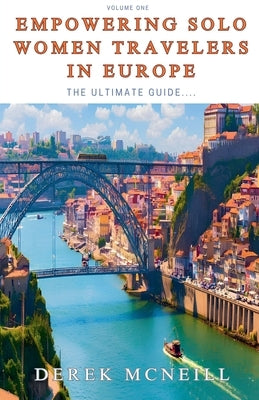 Empowering Solo Women Travelers in Europe -The Ultimate Guide by McNeill, Derek