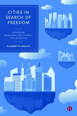 Cities in Search of Freedom: European Municipalities Against the Leviathan by Mocca, Elisabetta