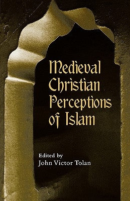 Medieval Christian Perceptions of Islam: A Book of Essays by Tolan, John Victor