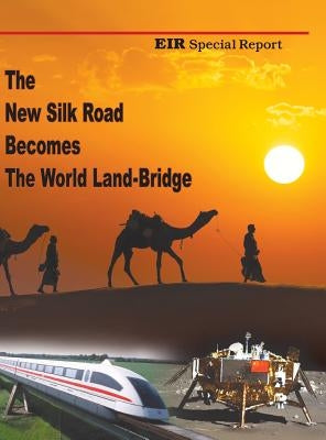 The New Silk Road Becomes The World Land-Bridge by Zepp-Larouche, Helga
