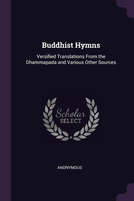 Buddhist Hymns: Versified Translations From the Dhammapada and Various Other Sources by Anonymous