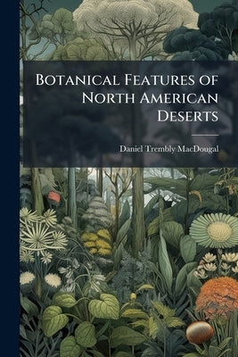 Botanical Features of North American Deserts by Macdougal, Daniel Trembly