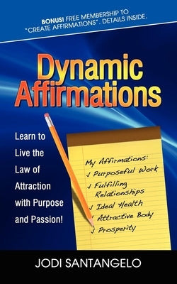 Dynamic Affirmations: Learn to Live the Law of Attraction with Purpose and Passion by Santangelo, Jodi