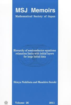 Hierarchy of Semiconductor Equations: Relaxation Limits with Initial Layers for Large Initial Data by Nishibata, Shinya