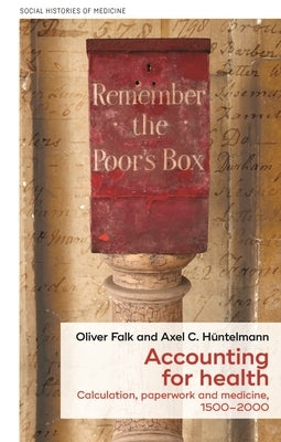 Accounting for Health: Calculation, Paperwork, and Medicine, 1500-2000 by Hüntelmann, Axel C.
