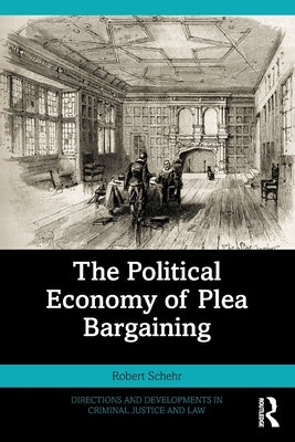 The Political Economy of Plea Bargaining by Schehr, Robert