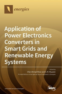 Application of Power Electronics Converters in Smart Grids and Renewable Energy Systems by Khan, Irfan Ahmad