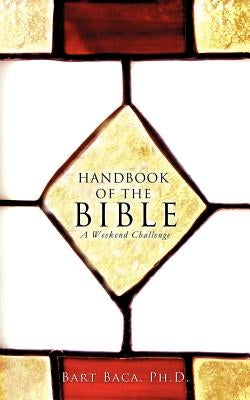 Handbook of the Bible: A Weekend Challenge by Baca, Ph. D. Bart