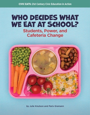 Who Decides What We Eat at School?: Students, Power, and Cafeteria Change by Knutson, Julie